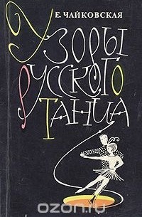 Елена Чайковская - Узоры русского танца: Записки балетмейстера, ставшего тренером фигуристов