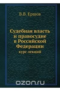 Валентин Ершов - Судебная власть и правосудие в Российской Федерации