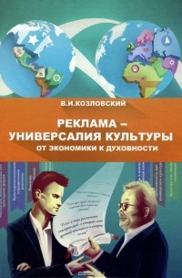 Валерий Козловский - Реклама - универсалия культуры. От экономики к духовности