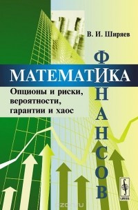 Владимир Ширяев - Математика финансов. Опционы и риски, вероятности, гарантии и хаос. Учебное пособие