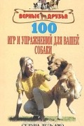 100 игр и упражнений для вашей собаки