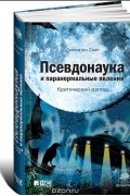 Псевдонаука и паранормальные явления. Критический взгляд