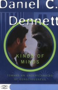 Daniel C. Dennett - Kinds Of Minds: Toward An Understanding Of Consciousness