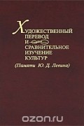  - Художественный перевод и сравнительное изучение культур. (Памяти Ю. Д. Левина)