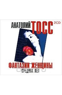 Анатолий Тосс - Фантазии женщины средних лет (аудиокнига MP3 на 2 CD)
