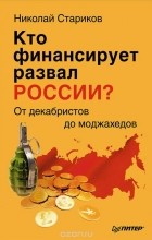 Николай Стариков - Кто финансирует развал России? От декабристов до моджахедов