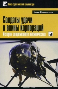 Иван Коновалов - Солдаты удачи и воины корпораций. История современного наемничества