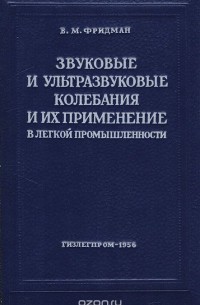 Виктор Фридман - Звуковые и ультразвуковые колебания и их применение в легкой промышленности