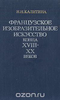 Наталья Калитина - Французское изобразительное искусство конца XVIII-XX веков