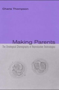 Charis Thompson - Making Parents: The Ontological Choreography of Reproductive Technologies
