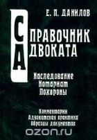 Евгений Данилов - Наследование. Нотариат. Похороны. Комментарии. Адвокатская практика. Образцы документов. Справочник (сборник)