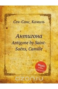 Камиль Сен-Санс - Антигона