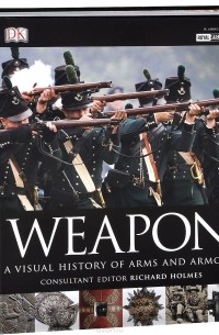 Ричард Холмс - Weapon: A Visual History of Arms and Armour