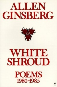Allen Ginsberg - White Shroud: Poems 1980-1985