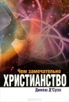 Динеш Д'Суза - Чем замечательно Христианство