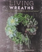 Natalie Bernhisel Robinson - Living Wreaths: 20 Beautiful Projects for Gift and Decor
