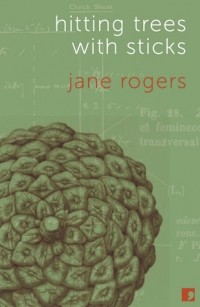 Jane Rogers - Hitting Trees With Sticks