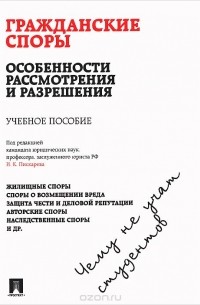  - Гражданские споры. Особенности рассмотрения и разрешения. Чему не учат студентов. Учебное пособие