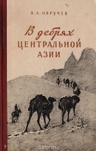 Владимир Обручев - В дебрях центральной Азии