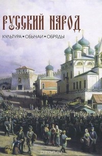  - Русский народ. Культура, обычаи, обряды