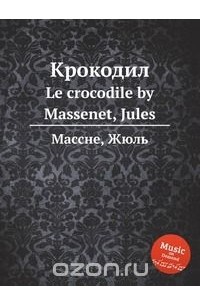Жюль Массне - Крокодил