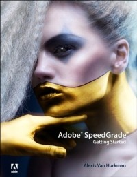 Алексис Ван Хуркман - Adobe SpeedGrade: Getting Started