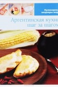  - Аргентинская кухня шаг за шагом