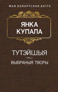 Янка Купала - Тутэйшыя. Выбраныя творы (сборник)