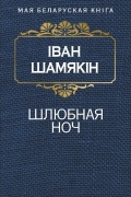 Іван Шамякін - Шлюбная ноч