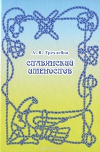 Алексей Трехлебов - Славянский именослов. Толковый словарь Кощунника