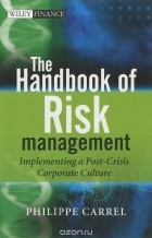 Philippe Carrel - The Handbook of Risk Management: Implementing a Post-Crisis Corporate Culture