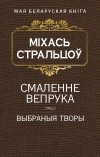 Міхась Стральцоў - Смаленне вепрука. Выбраныя творы (сборник)