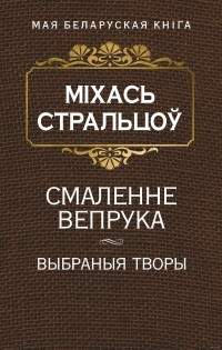 Міхась Стральцоў - Смаленне вепрука. Выбраныя творы (сборник)