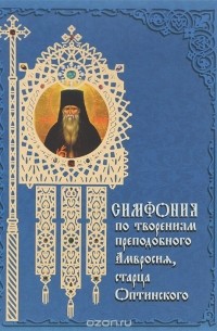 Симфония по творениям преподобного Амвросия, старца Оптинского