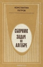 Константин Петров - Сборник задач по алгебре