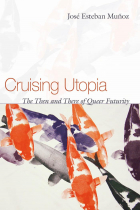 José Esteban Muñoz - Cruising Utopia: The Then and There of Queer Futurity