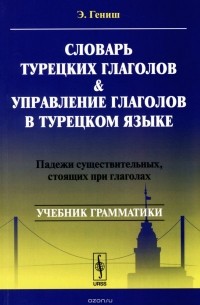 Эйюп Гениш - Словарь турецких глаголов & управление глаголов в турецком языке. Падежи существительных, стоящих при глаголах. Учебник