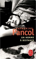 Катрин Панколь - Un Homme a Distance