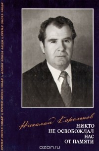 Николай Корольков - Никто не освобождал нас от памяти