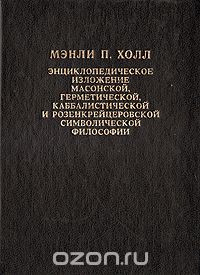 Мэнли Палмер Холл - Энциклопедическое изложение масонской, герметической, каббалистической и розенкрейцеровской символической философии