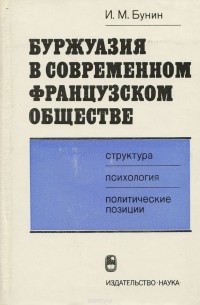Игорь Бунин - Буржуазия в современном французском обществе. Структура, психология, политические позиции
