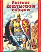  Автор не указан - Русские богатырские сказки (сборник)