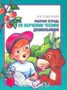 Надежда Соколова - Рабочая тетрадь по обучению чтению дошкольников