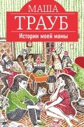 Маша Трауб - Истории моей мамы