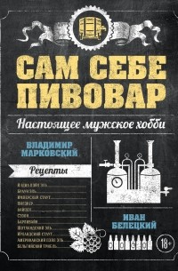 Сам себе пивовар. Первая пивная книга от российских блогеров