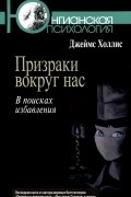 Джеймс Холлис - Призраки вокруг нас. В поисках избавления