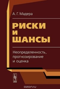 Александр Мадера - Риски и шансы. Неопределенность, прогнозирование и оценка