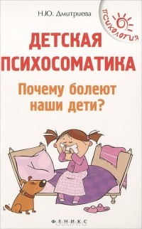 Наталия Дмитриева - Детская психосоматика. Почему болеют наши дети?