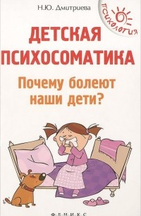 Наталия Дмитриева - Детская психосоматика. Почему болеют наши дети?