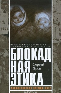 Сергей Яров - Блокадная этика. Представления о морали в Ленинграде в 1941-1942 гг.